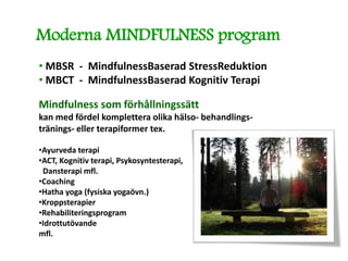 Moderna MINDFULNESS program
• MBSR - MindfulnessBaserad StressReduktion
• MBCT - MindfulnessBaserad Kognitiv Terapi

Mindf...