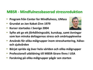 MBSR - Mindfulnessbaserad stressreduktion
»   Program från Center for Mindfulness, UMass
»   Grundat av Jon Kabat-Zinn 197...
