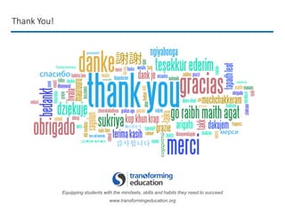 Thank You!
Equipping students with the mindsets, skills and habits they need to succeed
www.transformingeducation.org
 