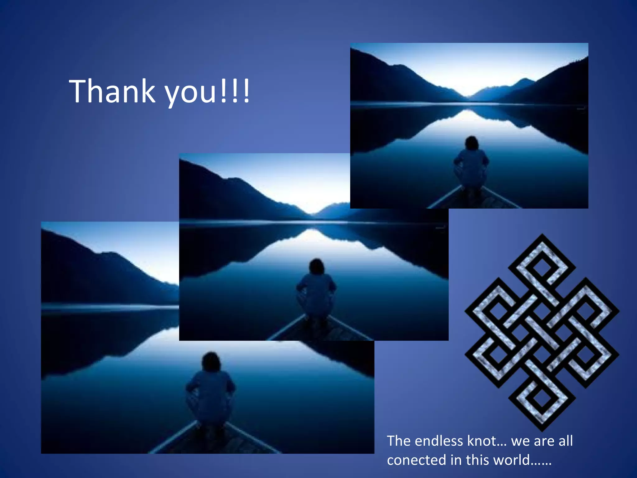 Thank you!!!
The endless knot… we are all
conected in this world……
 