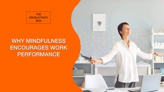 WHY MINDFULNESS
ENCOURAGES WORK
PERFORMANCE
THE
PRODUCTIVITY
BOX
 