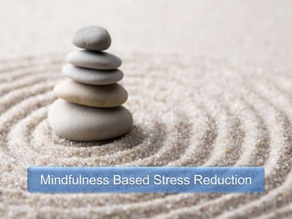 Mindfulness Based Stress Reduction
 