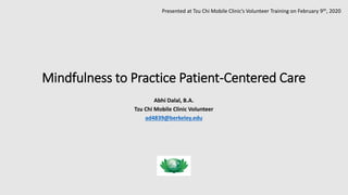 Mindfulness to Practice Patient-Centered Care
Abhi Dalal, B.A.
Tzu Chi Mobile Clinic Volunteer
ad4839@berkeley.edu
Presented at Tzu Chi Mobile Clinic’s Volunteer Training on February 9th, 2020
 