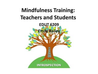 Mindfulness Training:
Teachers and Students
EDUT 6209
Emily Railey

 