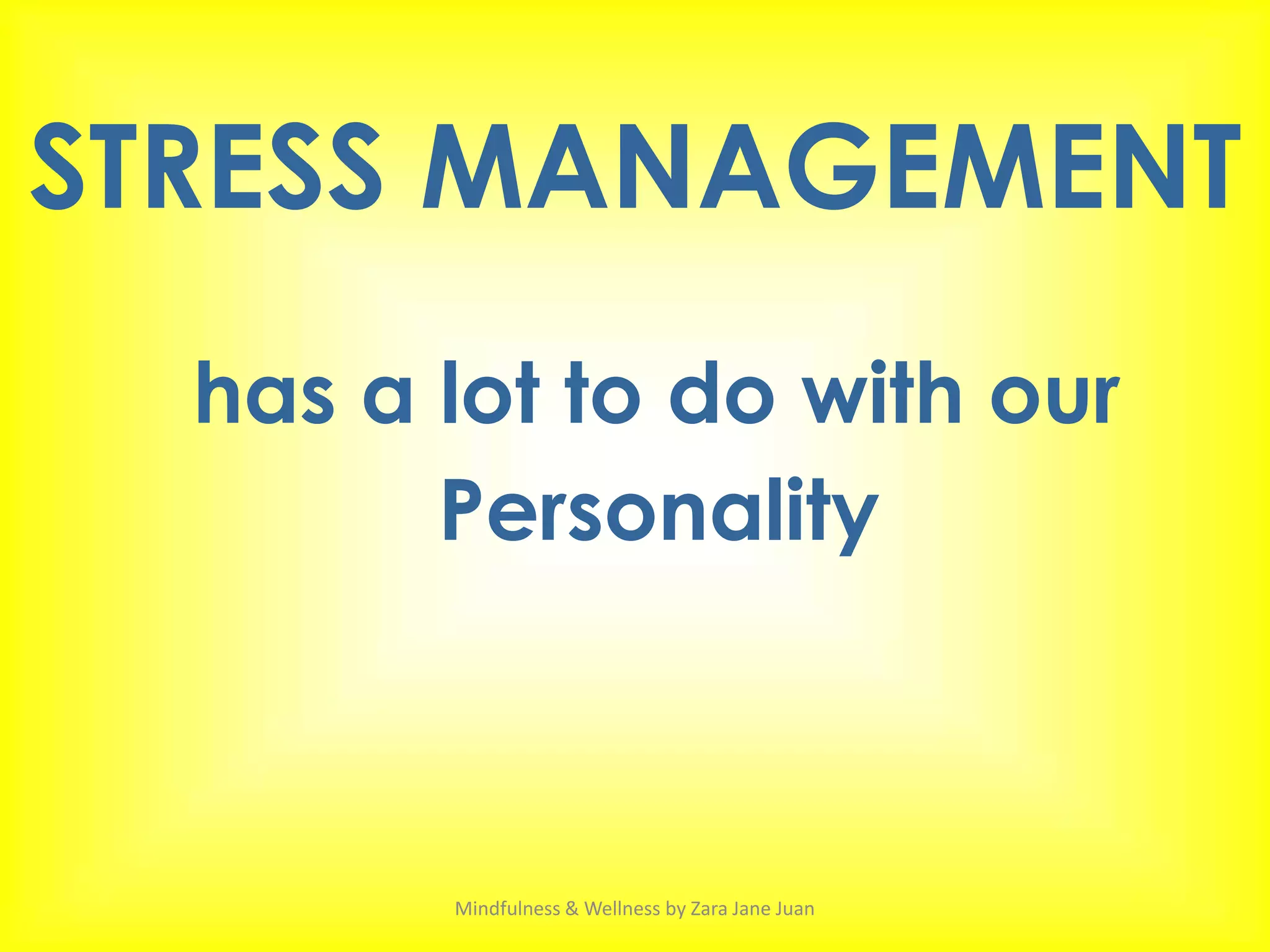 STRESS MANAGEMENT
  has a lot to do with our
        Personality



        Mindfulness & Wellness by Zara Jane Juan
 