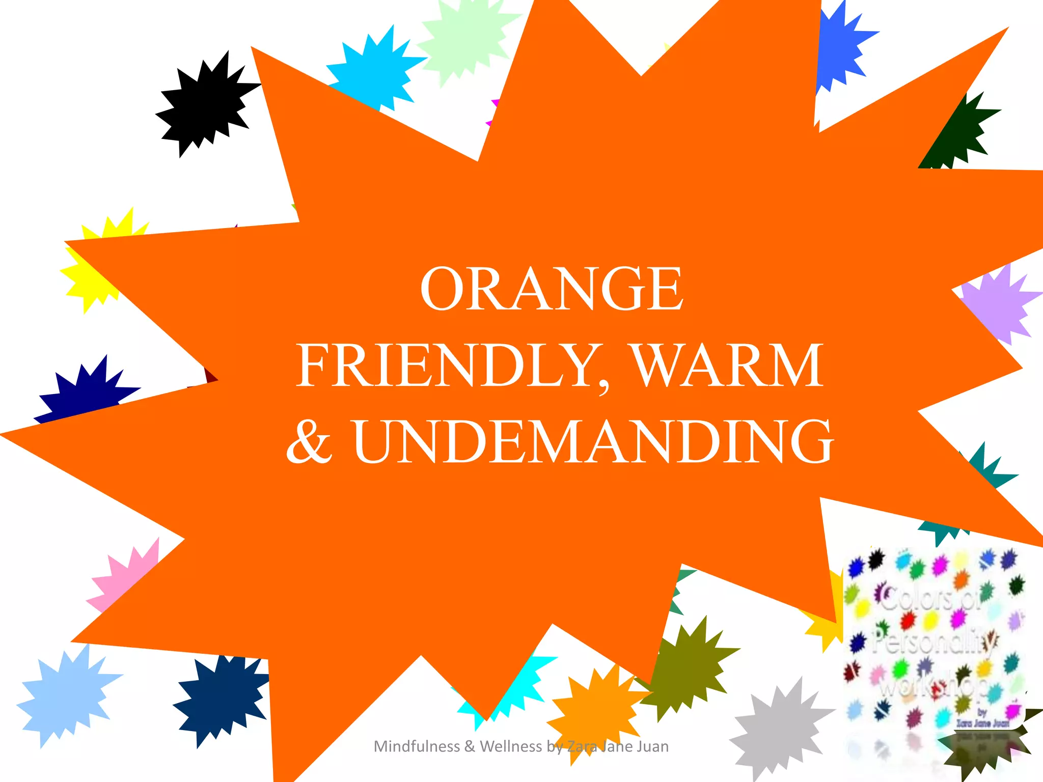 colors
    ORANGE
FRIENDLY, WARM
& UNDEMANDING



  Mindfulness & Wellness by Zara Jane Juan
 