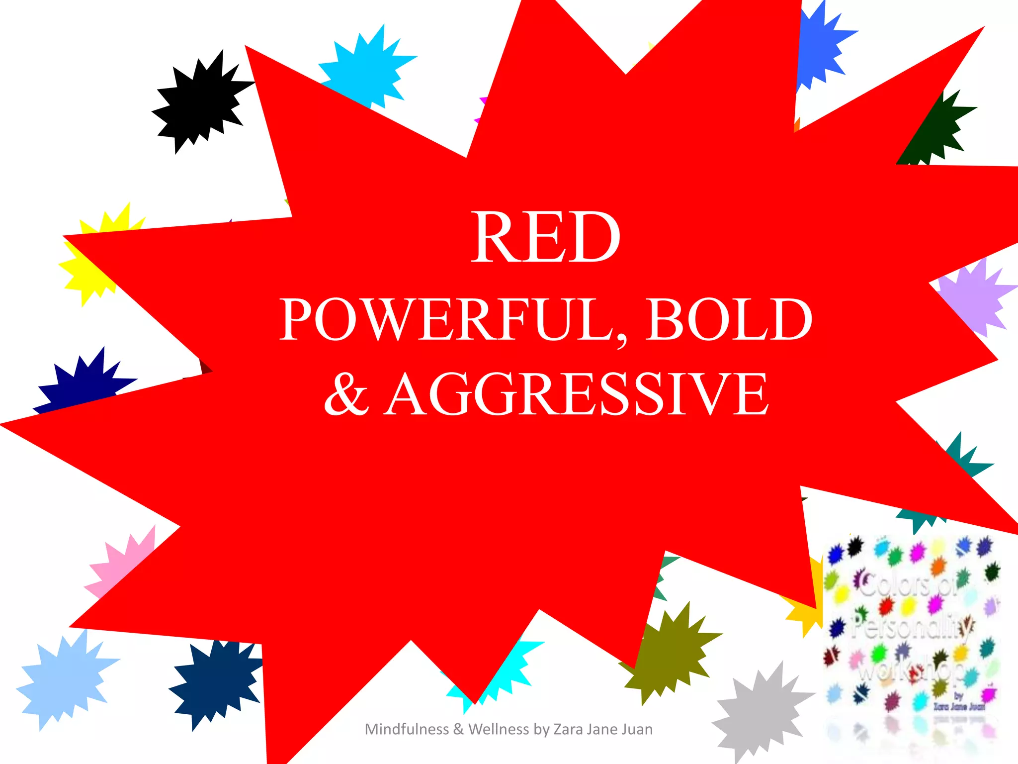 colors
                RED
POWERFUL, BOLD
 & AGGRESSIVE




  Mindfulness & Wellness by Zara Jane Juan
 