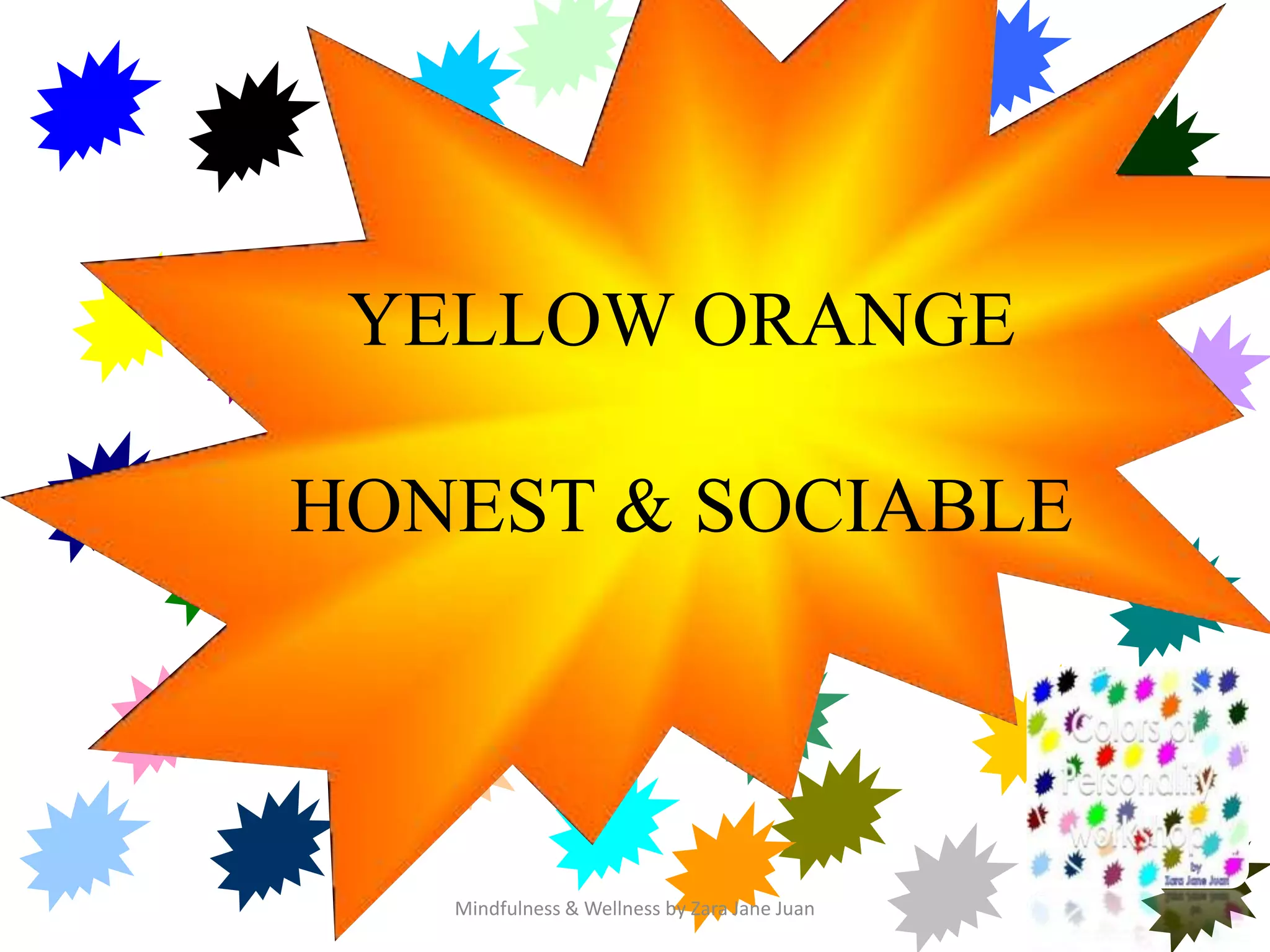 colors
 YELLOW ORANGE

HONEST & SOCIABLE



   Mindfulness & Wellness by Zara Jane Juan
 