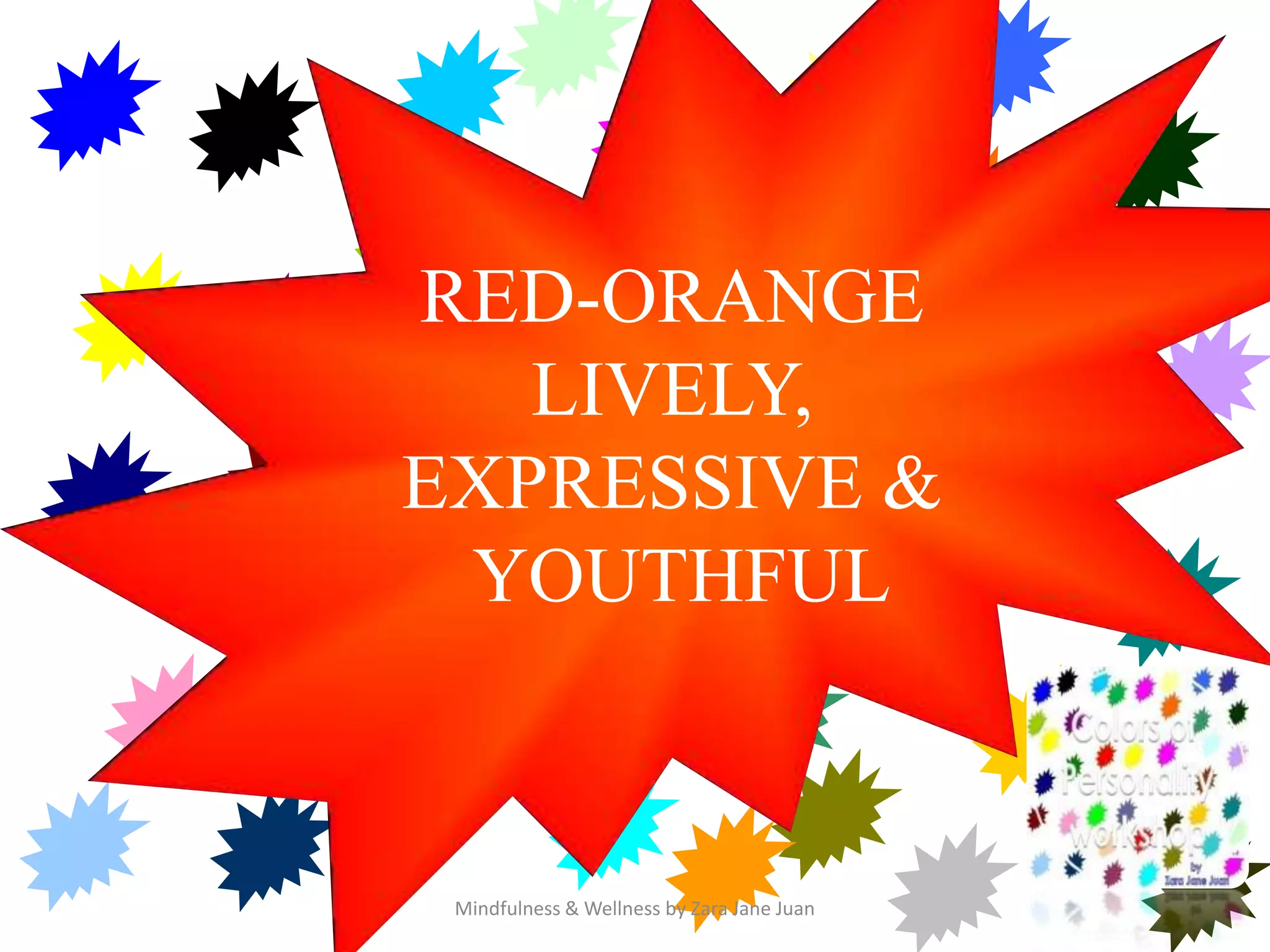 colors
RED-ORANGE
   LIVELY,
EXPRESSIVE &
 YOUTHFUL



 Mindfulness & Wellness by Zara Jane Juan
 