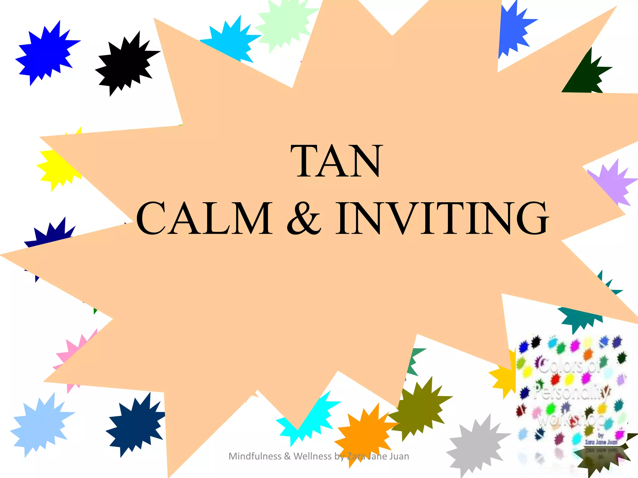 colors
     TAN
CALM & INVITING



   Mindfulness & Wellness by Zara Jane Juan
 