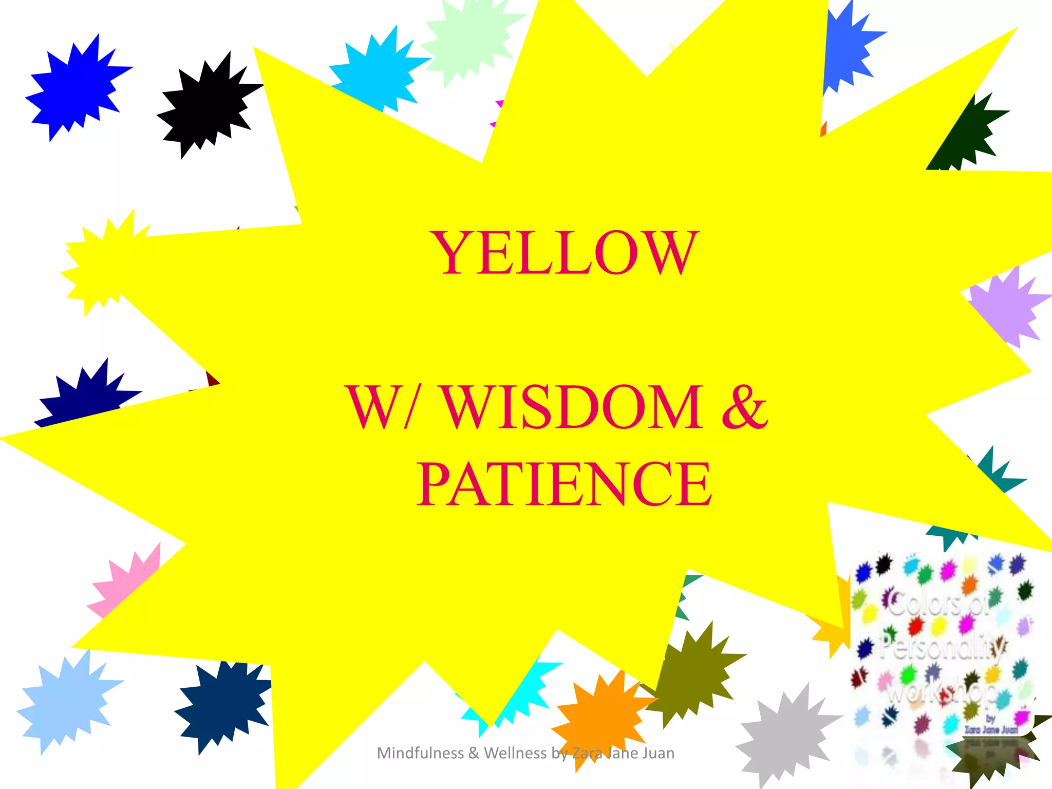 colors
       YELLOW

W/ WISDOM &
  PATIENCE


Mindfulness & Wellness by Zara Jane Juan
 