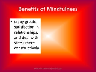 • enjoy greater
  satisfaction in
  relationships,
  and deal with
  stress more
  constructively



              Mindful...