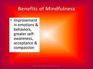 • Improvement
  in emotions &
  behaviors,
  greater self-
  awareness,
  acceptance &
  compassion



            Mindful...