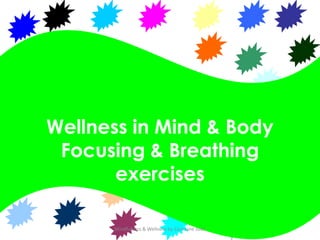 Wellness in Mind & Body
 Focusing & Breathing
       exercises

      Mindfulness & Wellness by Zara Jane Juan
 