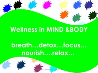Wellness in MIND &BODY

breath…detox…focus…
   nourish….relax…

       Mindfulness & Wellness by Zara Jane Juan
 