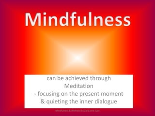 can be achieved through
            Meditation
- focusing on the present moment
   & quieting the inner dialogue
       Mi...
