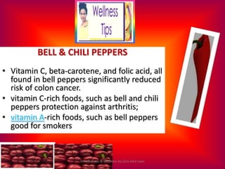 BELL & CHILI PEPPERS
• Vitamin C, beta-carotene, and folic acid, all
  found in bell peppers significantly reduced
  risk ...