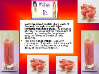 • Note: Grapefruit contains high levels of
  flavonoid naringin that will reject
  synthetic man-made drugs. The presence
...