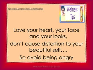 Personality Enhancement & Wellness Tip:




   Love your heart, your face
         and your looks,
  don’t cause distortio...