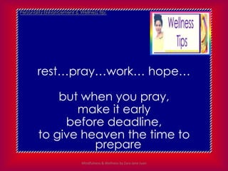 Personality Enhancement & Wellness Tip:




        rest…pray…work… hope…

            but when you pray,
               m...