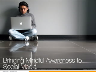 Janet Fouts :: TatuDigital.com
Bringing Mindful Awareness to
Social Media
 