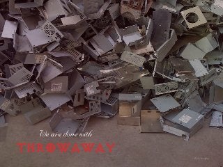 tÉ=~êÉ=ÇçåÉ=ïáíÜ=
THROWAWAY
ﬂickr @zilpho
 