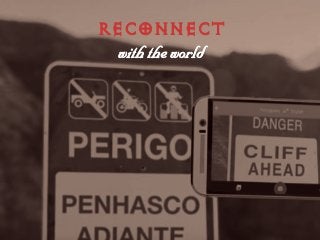 RECONNECT
ïáíÜ=íÜÉ=ïçêäÇ=
 