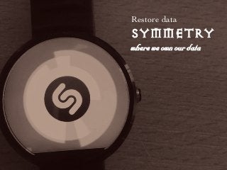 Restore data
SYMMETRY
ïÜÉêÉ=ïÉ=çïå=çìê=Ç~í~=
=
 