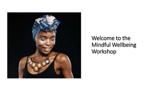 Welcome to the
Mindful Wellbeing
Workshop
 