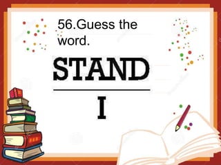 56.Guess the
word.
 