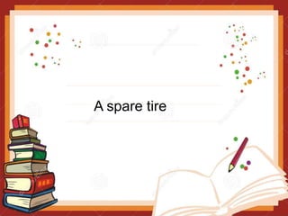 A spare tire
 