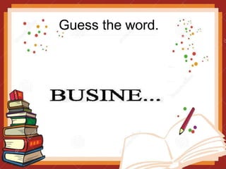 Guess the word.
 