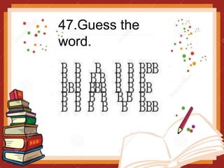 47.Guess the
word.
 