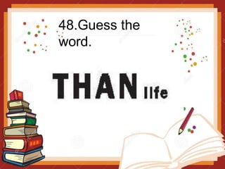 48.Guess the
word.
 