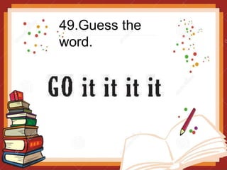 49.Guess the
word.
 