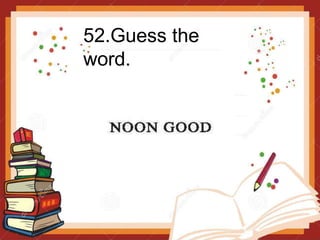 52.Guess the
word.
 