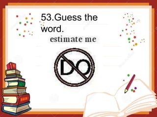 53.Guess the
word.
 