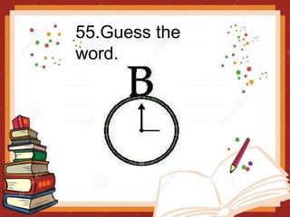 55.Guess the
word.
 