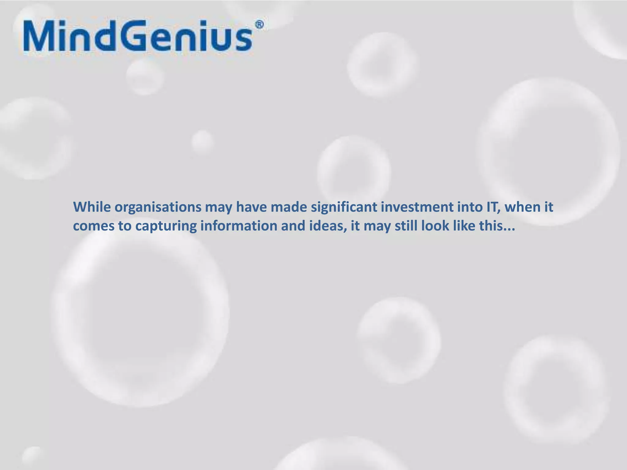 While organisations may have made significant investment into IT, when it comes to capturing information and ideas, it may still look like this...While organisations may have made significant investment into IT, when it comes to capturing information and ideas, it may still look like this...
