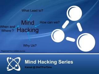Mind Hacking Series
Kamal @ DialTForTime
Mind
Hacking
What Lead to?
Why Us?
How can we?
When and
Where ?
Plagiarized from multiple sources
 