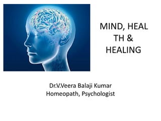 MIND, HEAL
TH &
HEALING

Dr.V.Veera Balaji Kumar
Homeopath, Psychologist

 
