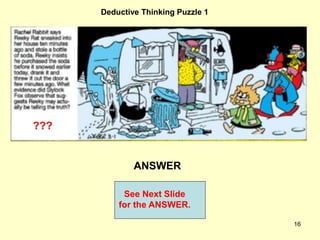 16
Deductive Thinking Puzzle 1
ANSWER
See Next Slide
for the ANSWER.
???
 
