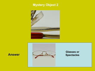 36
Mystery Object 2
Answer
Glasses or
Spectacles
 