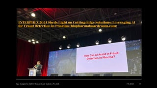 INTERPHEX 2024 Sheds Light on Cutting-Edge Solutions: Leveraging AI
for Fraud Detection in Pharma (biopharmaboardroom.com)
7/6/2024
Ajaz | Insights for A2Z4.0 Research and Analytics Pvt. Ltd. 10
 
