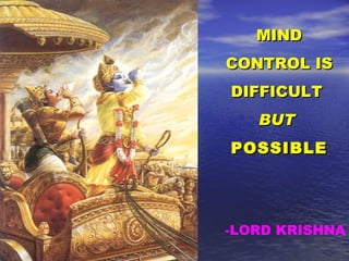 MIND CONTROL IS  DIFFICULT  BUT  POSSIBLE -LORD KRISHNA 