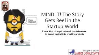 MIND IT! The Story
Gets Reel in the
Startup World
A new kind of angel network has taken root
to funnel capital into creative projects
 