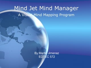 Mind Jet Mind Manager A Visual Mind Mapping Program By Martin Jimenez EDTEC 572 