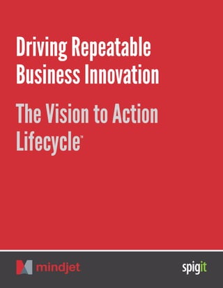 Driving Repeatable
Business Innovation
The Vision to Action
LifecycleTM
 