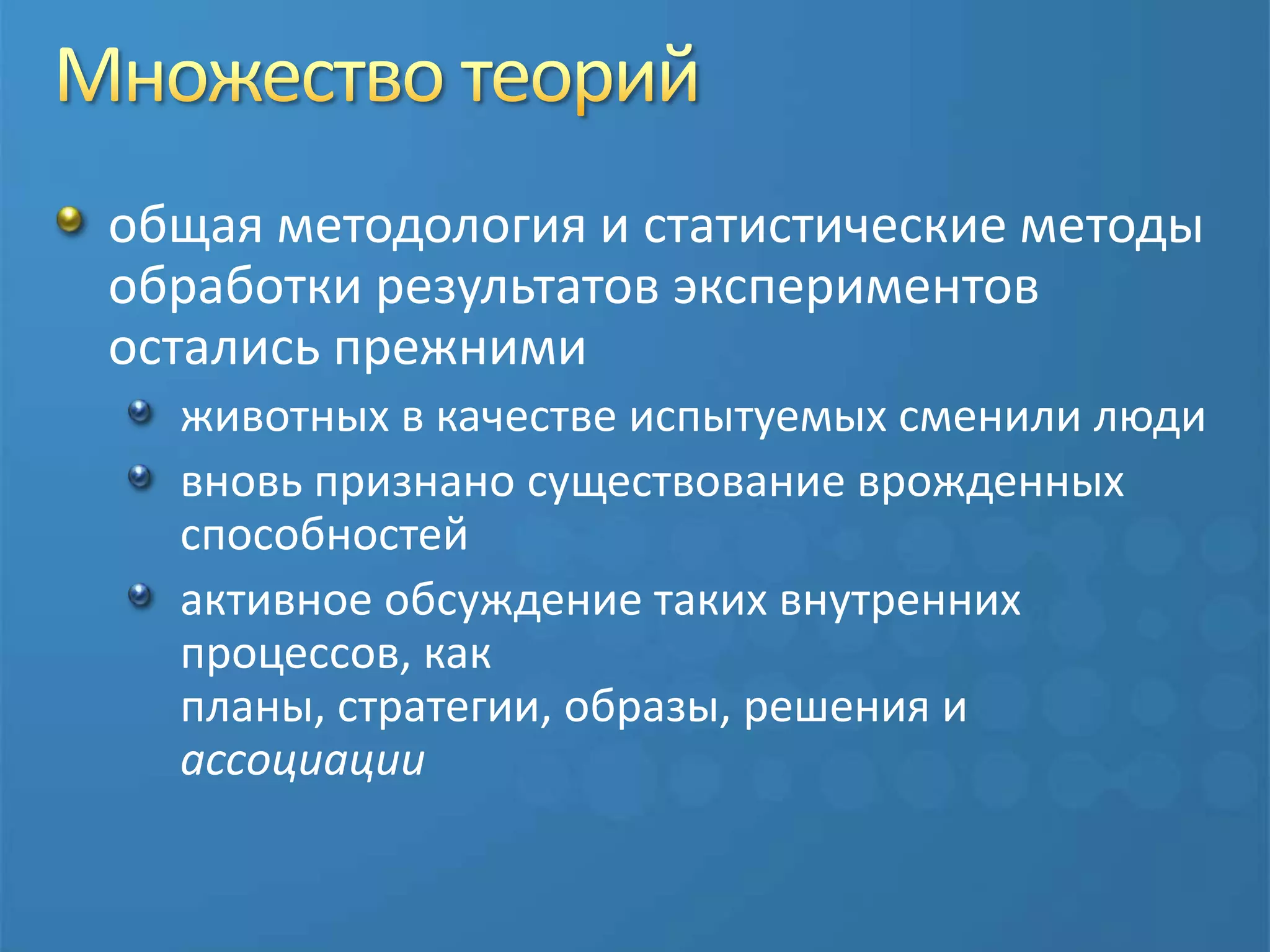 Множество теорийобщая методология и статистические методы обработки результатов экспериментов остались прежними животных в качестве испытуемых сменили людивновь признано существование врожденных способностейактивное обсуждение таких внутренних процессов, как планы, стратегии, образы, решения и ассоциации