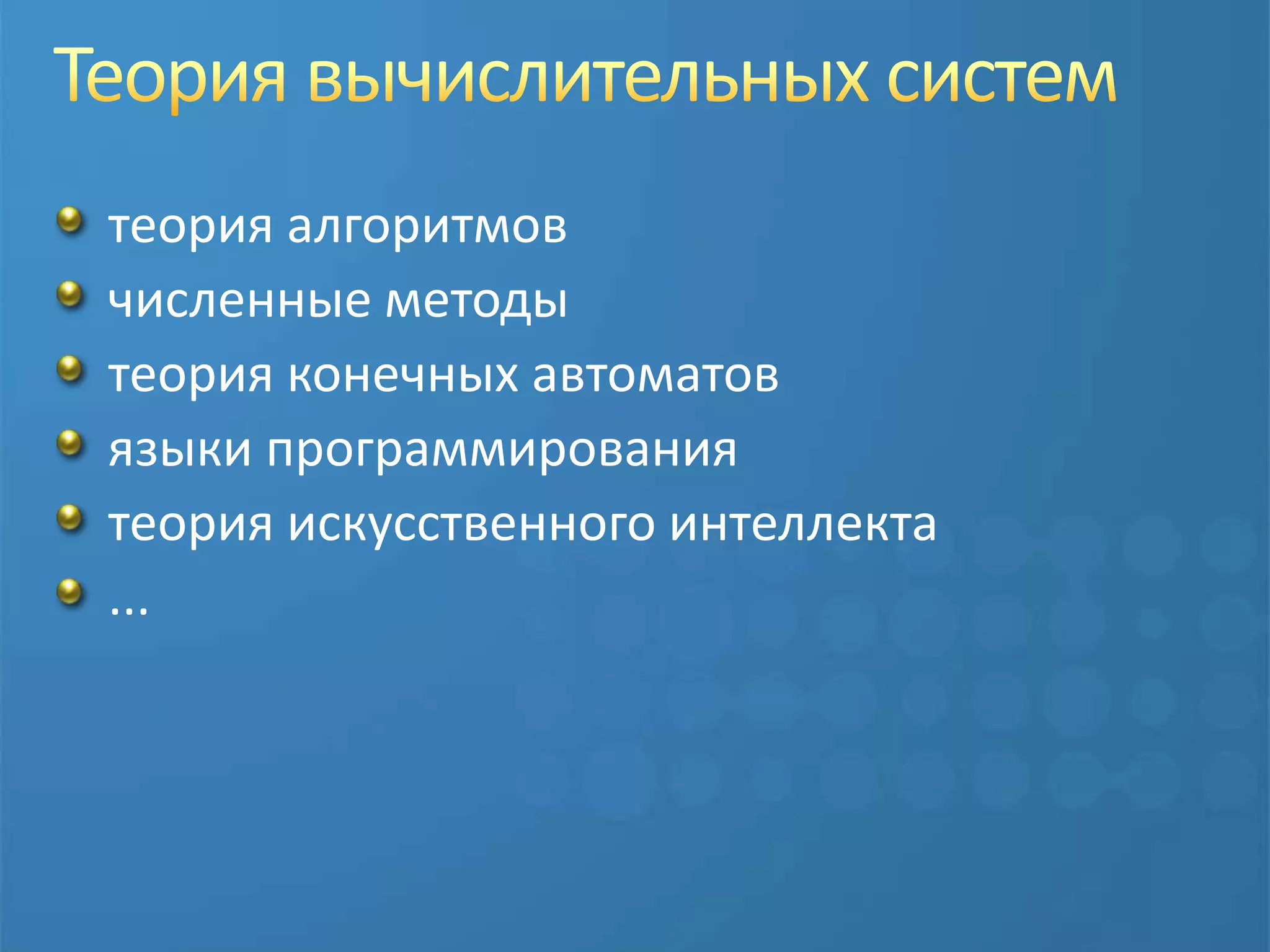 Теория вычислительных системтеория алгоритмовчисленные методытеория конечных автоматовязыки программированиятеория искусственного интеллекта...